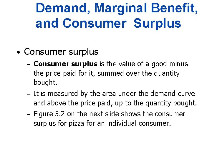 Demand, Marginal Benefit, and Consumer Surplus • Consumer surplus – Consumer surplus is the