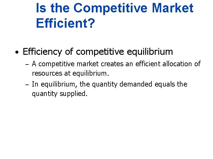 Is the Competitive Market Efficient? • Efficiency of competitive equilibrium – A competitive market