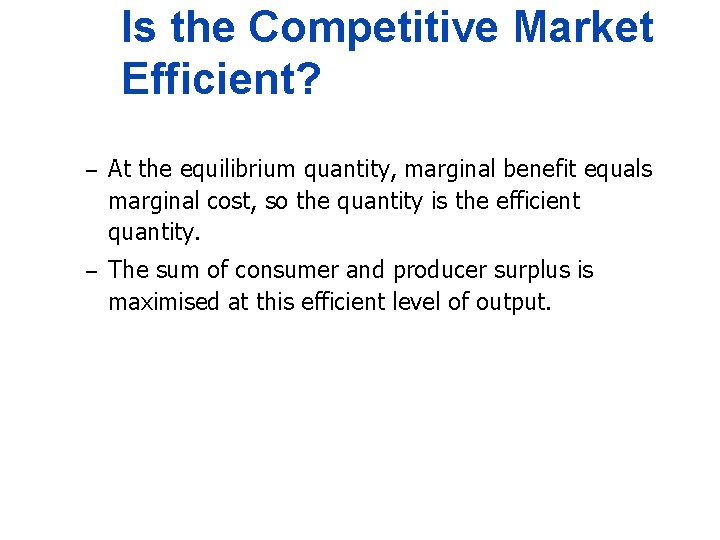 Is the Competitive Market Efficient? – At the equilibrium quantity, marginal benefit equals marginal