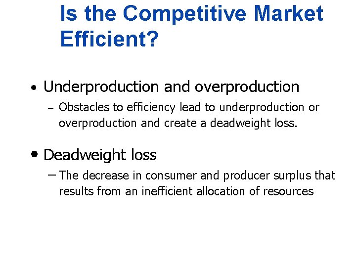 Is the Competitive Market Efficient? • Underproduction and overproduction – Obstacles to efficiency lead
