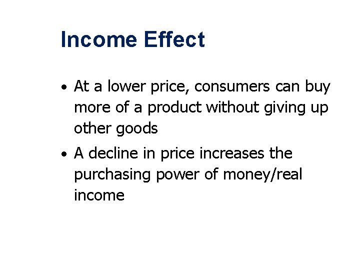 Income Effect • At a lower price, consumers can buy more of a product