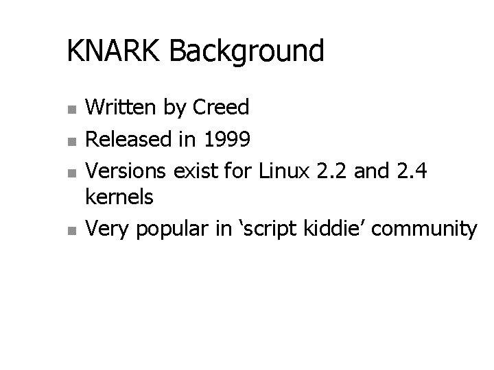 KNARK Background n n Written by Creed Released in 1999 Versions exist for Linux