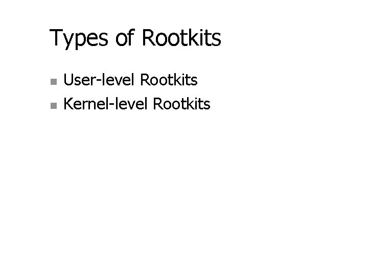 Types of Rootkits n n User-level Rootkits Kernel-level Rootkits Types of Rootkits n n User-level Rootkits Kernel-level Rootkits