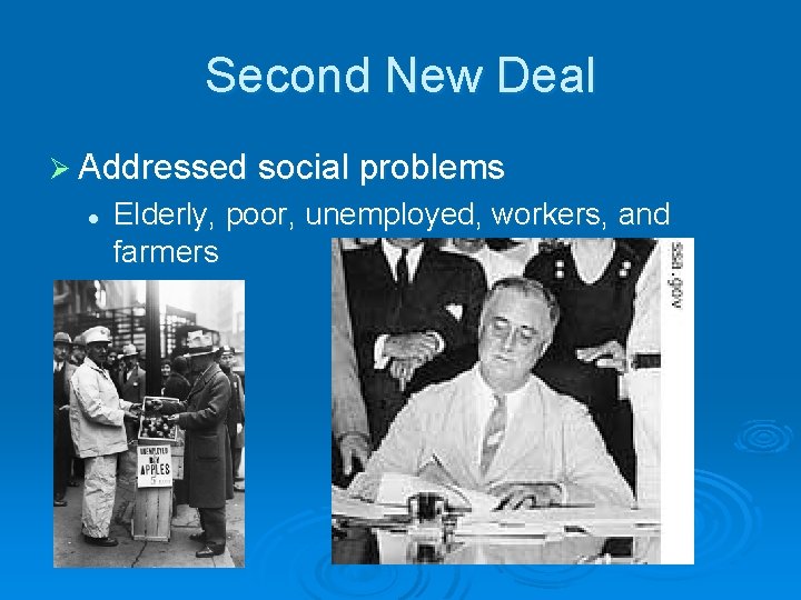 Second New Deal Ø Addressed social problems l Elderly, poor, unemployed, workers, and farmers