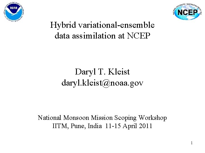 Hybrid variational-ensemble data assimilation at NCEP Daryl T. Kleist daryl. kleist@noaa. gov National Monsoon