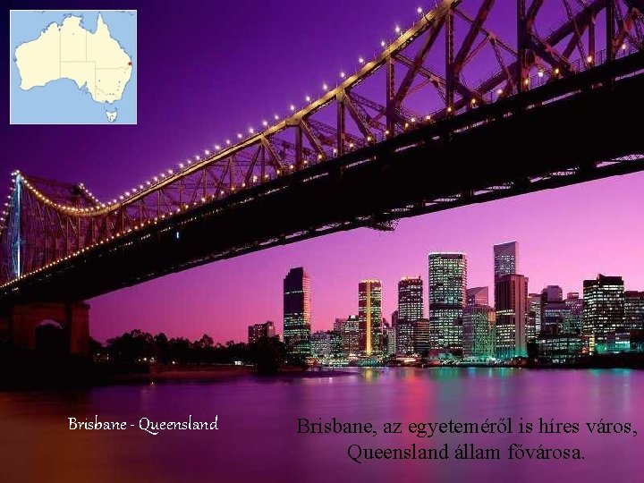 Brisbane - Queensland Brisbane, az egyeteméről is híres város, Queensland állam fővárosa. 