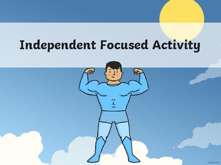 Independent Focused Activity 