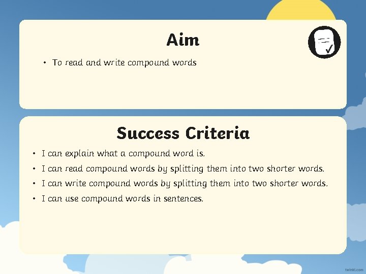 Aim • To read and write compound words Success Criteria • I can explain