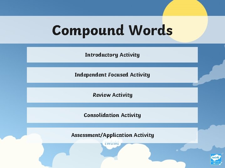 Compound Words Introductory Activity Independent Focused Activity Review Activity Consolidation Activity Assessment/Application Activity 