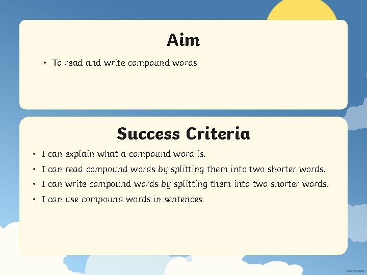 Aim • To read and write compound words Success Criteria • I can explain