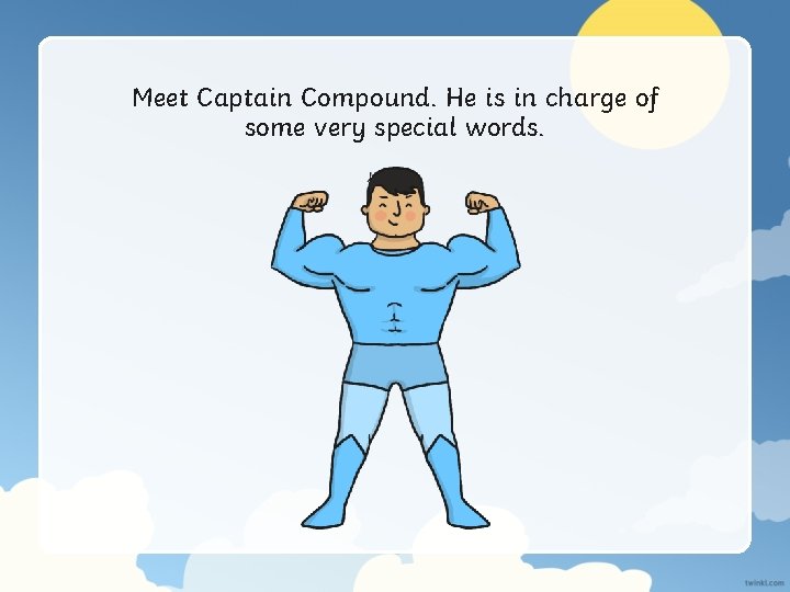 Meet Captain Compound. He is in charge of some very special words. 