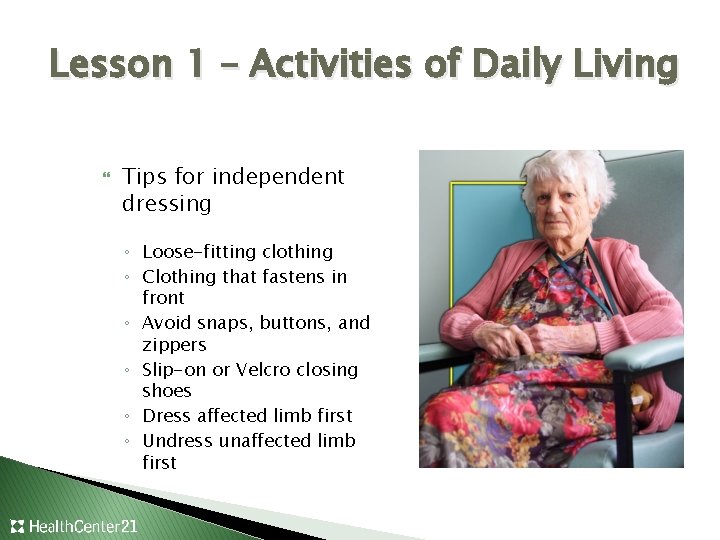 Lesson 1 – Activities of Daily Living Tips for independent dressing ◦ Loose-fitting clothing