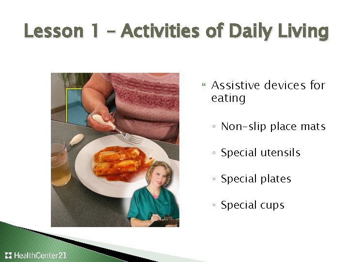 Lesson 1 – Activities of Daily Living Assistive devices for eating ◦ Non-slip place