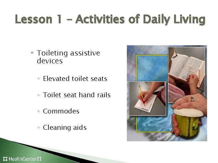 Lesson 1 – Activities of Daily Living Toileting assistive devices ◦ Elevated toilet seats