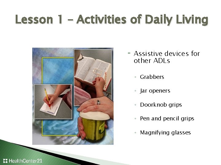 Lesson 1 – Activities of Daily Living Assistive devices for other ADLs ◦ Grabbers