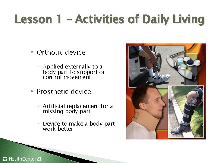 Lesson 1 – Activities of Daily Living Orthotic device ◦ Applied externally to a