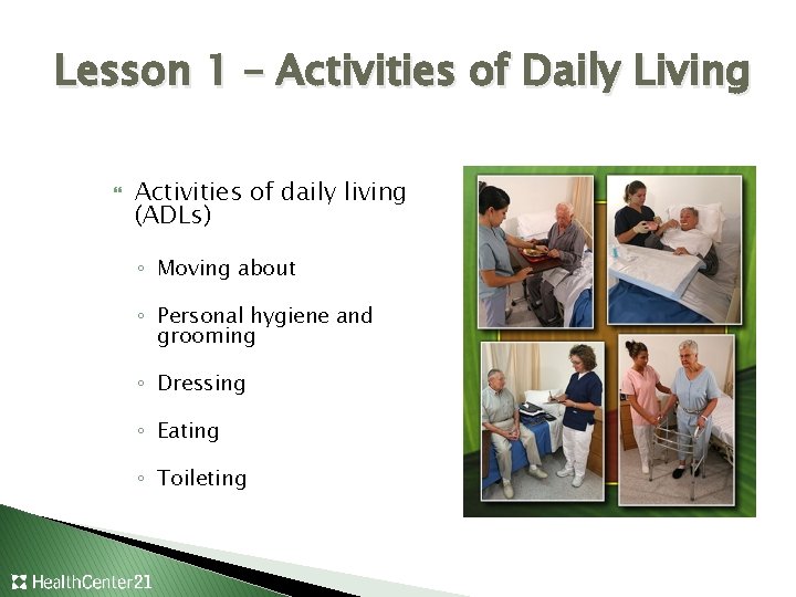 Lesson 1 – Activities of Daily Living Activities of daily living (ADLs) ◦ Moving