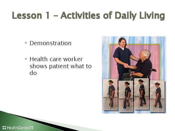 Lesson 1 – Activities of Daily Living Demonstration Health care worker shows patient what