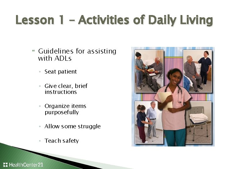 Lesson 1 – Activities of Daily Living Guidelines for assisting with ADLs ◦ Seat