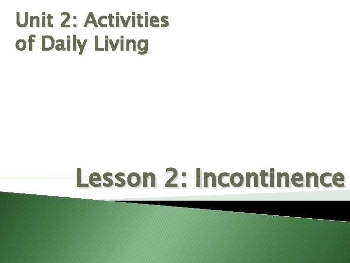 Unit 2: Activities of Daily Living Lesson 2: Incontinence 