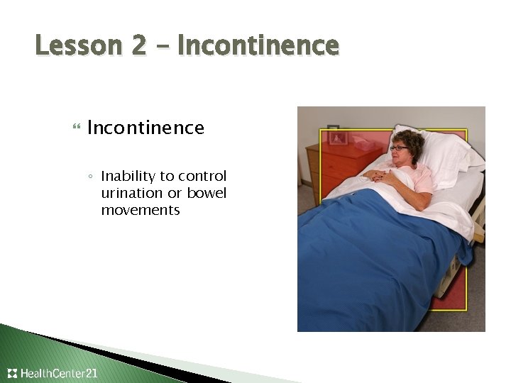 Lesson 2 – Incontinence ◦ Inability to control urination or bowel movements 