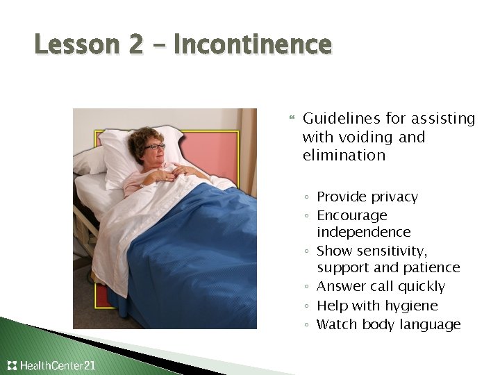 Lesson 2 – Incontinence Guidelines for assisting with voiding and elimination ◦ Provide privacy