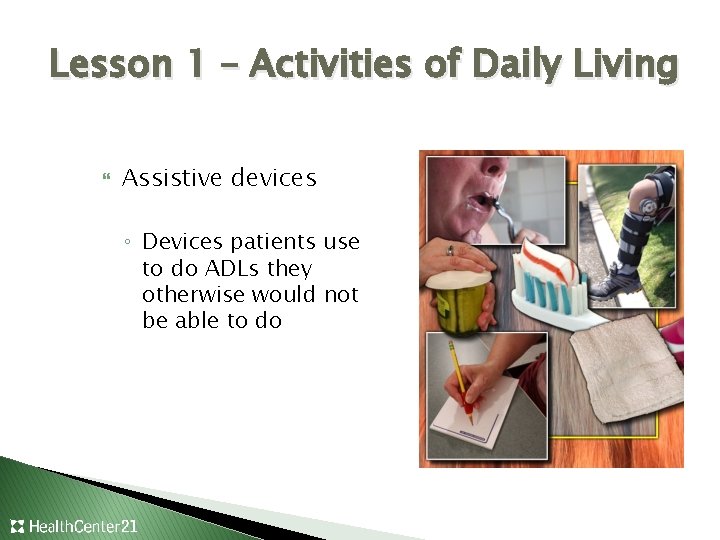 Lesson 1 – Activities of Daily Living Assistive devices ◦ Devices patients use to