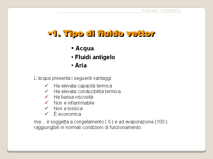 SOLARE TERMICO • Acqua • Fluidi antigelo • Aria L’acqua presenta i seguenti vantaggi: