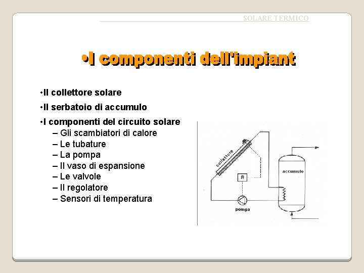 SOLARE TERMICO • Il collettore solare • Il serbatoio di accumulo • I componenti