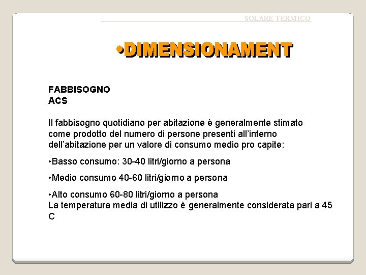 SOLARE TERMICO FABBISOGNO ACS Il fabbisogno quotidiano per abitazione è generalmente stimato come prodotto