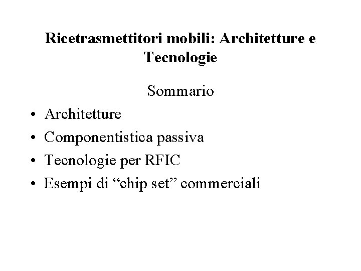 Ricetrasmettitori mobili: Architetture e Tecnologie Sommario • • Architetture Componentistica passiva Tecnologie per RFIC