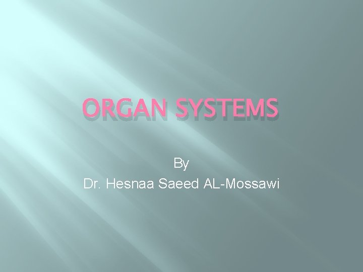 ORGAN SYSTEMS By Dr. Hesnaa Saeed AL-Mossawi 