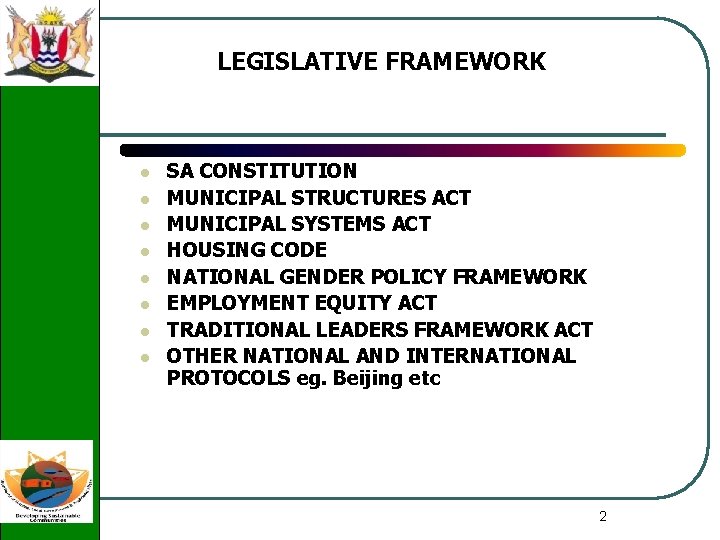 LEGISLATIVE FRAMEWORK l l l l SA CONSTITUTION MUNICIPAL STRUCTURES ACT MUNICIPAL SYSTEMS ACT