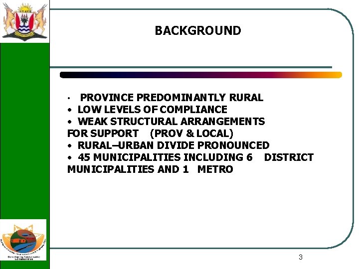 BACKGROUND PROVINCE PREDOMINANTLY RURAL • LOW LEVELS OF COMPLIANCE • WEAK STRUCTURAL ARRANGEMENTS FOR