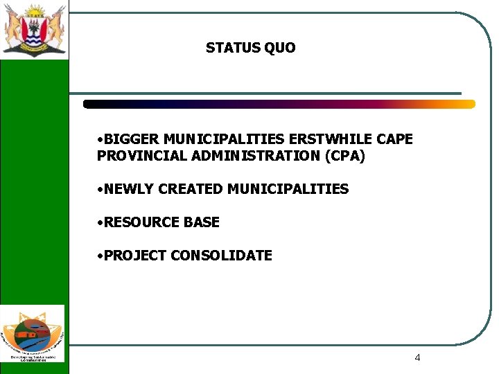 STATUS QUO • BIGGER MUNICIPALITIES ERSTWHILE CAPE PROVINCIAL ADMINISTRATION (CPA) • NEWLY CREATED MUNICIPALITIES