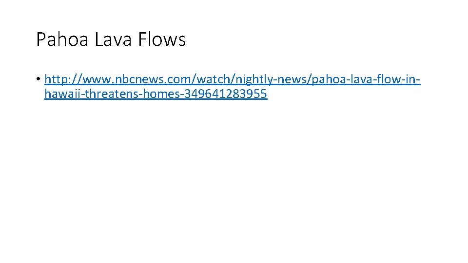 Pahoa Lava Flows • http: //www. nbcnews. com/watch/nightly-news/pahoa-lava-flow-inhawaii-threatens-homes-349641283955 