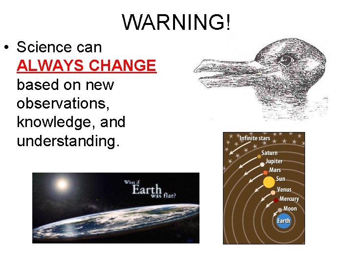 WARNING! • Science can ALWAYS CHANGE based on new observations, knowledge, and understanding. 