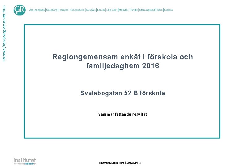 Förskole-/familjedaghemsenkät 2016 Regiongemensam enkät i förskola och familjedaghem 2016 Svalebogatan 52 B förskola Sammanfattande