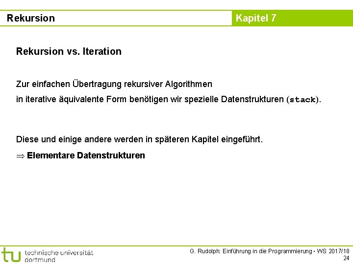 Rekursion Kapitel 7 Rekursion vs. Iteration Zur einfachen Übertragung rekursiver Algorithmen in iterative äquivalente