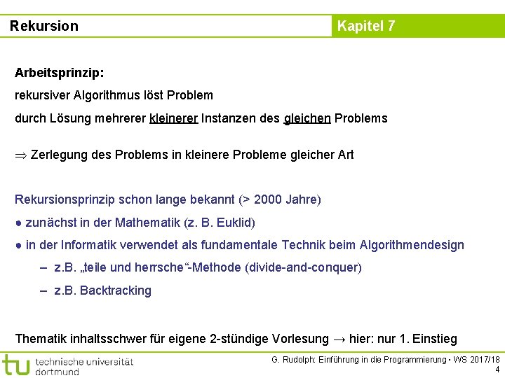 Rekursion Kapitel 7 Arbeitsprinzip: rekursiver Algorithmus löst Problem durch Lösung mehrerer kleinerer Instanzen des