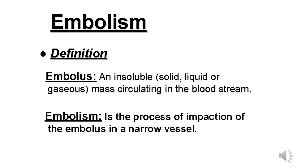 Embolism ● Definition Embolus: An insoluble (solid, liquid or gaseous) mass circulating in the