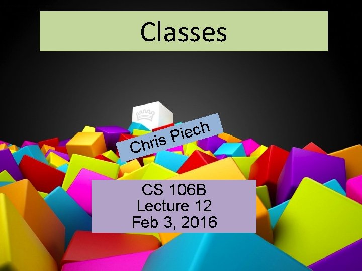 Classes CS 106 B, Lecture 13 Classes and Objects h c e i P