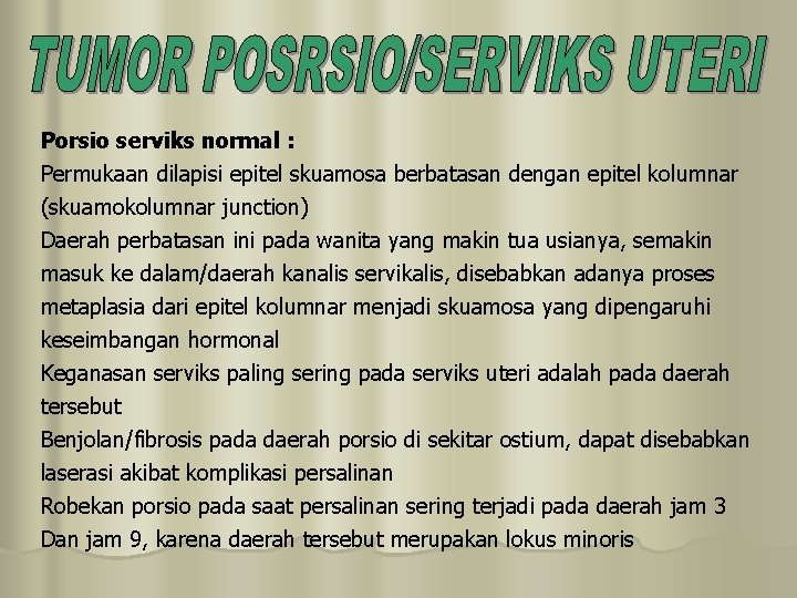 Porsio serviks normal : Permukaan dilapisi epitel skuamosa berbatasan dengan epitel kolumnar (skuamokolumnar junction)