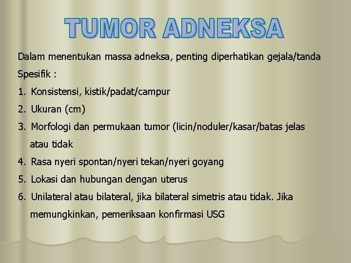 Dalam menentukan massa adneksa, penting diperhatikan gejala/tanda Spesifik : 1. Konsistensi, kistik/padat/campur 2. Ukuran