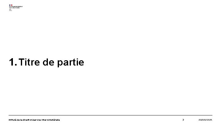 1. Titre de partie Intitulé de la direction/service interministérielle 3 XX/XX/XXXX 