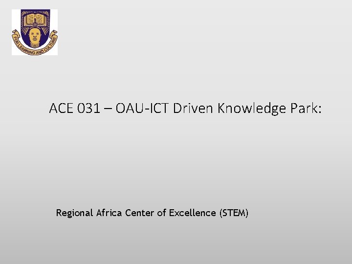 ACE 031 – OAU-ICT Driven Knowledge Park: Regional Africa Center of Excellence (STEM) 