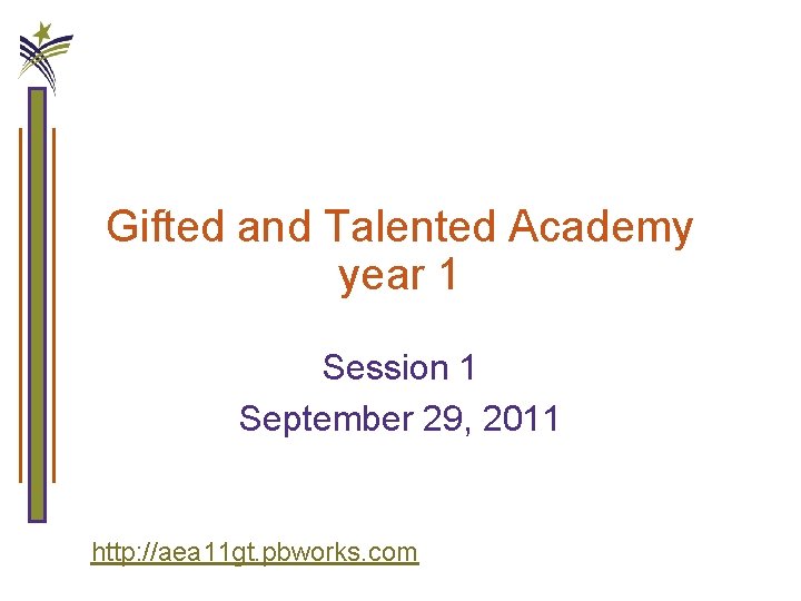 Gifted and Talented Academy year 1 Session 1 September 29, 2011 http: //aea 11