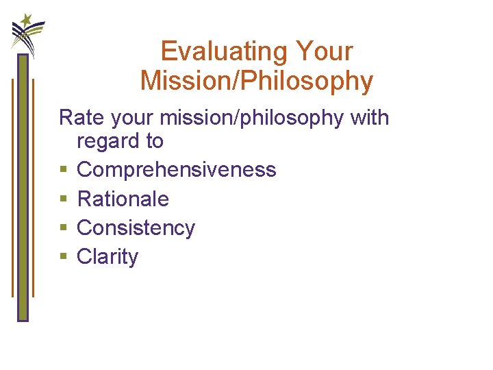 Evaluating Your Mission/Philosophy Rate your mission/philosophy with regard to § Comprehensiveness § Rationale §