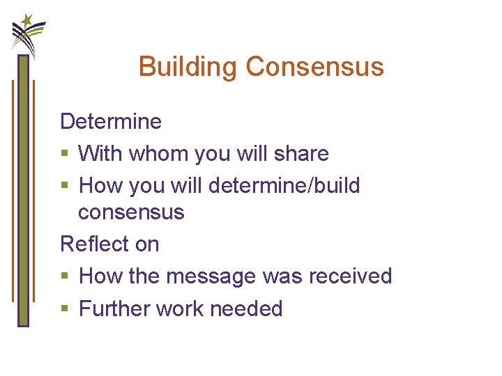 Building Consensus Determine § With whom you will share § How you will determine/build