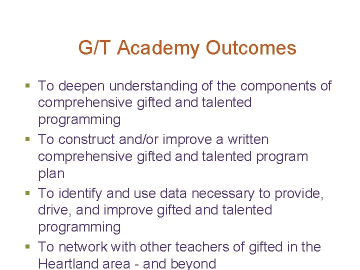 G/T Academy Outcomes § To deepen understanding of the components of comprehensive gifted and